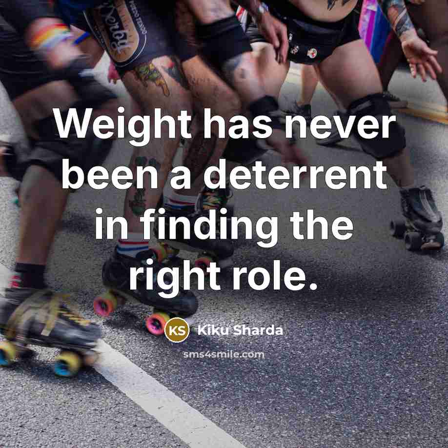 “Weight has never been a deterrent in finding the right…” quote by Kiku Sharda