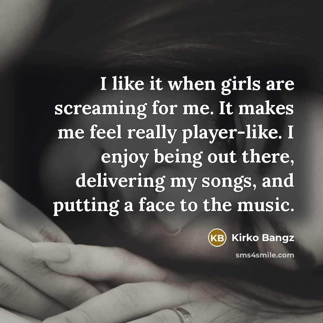 “I like it when girls are screaming for me. It…” quote by Kirko Bangz