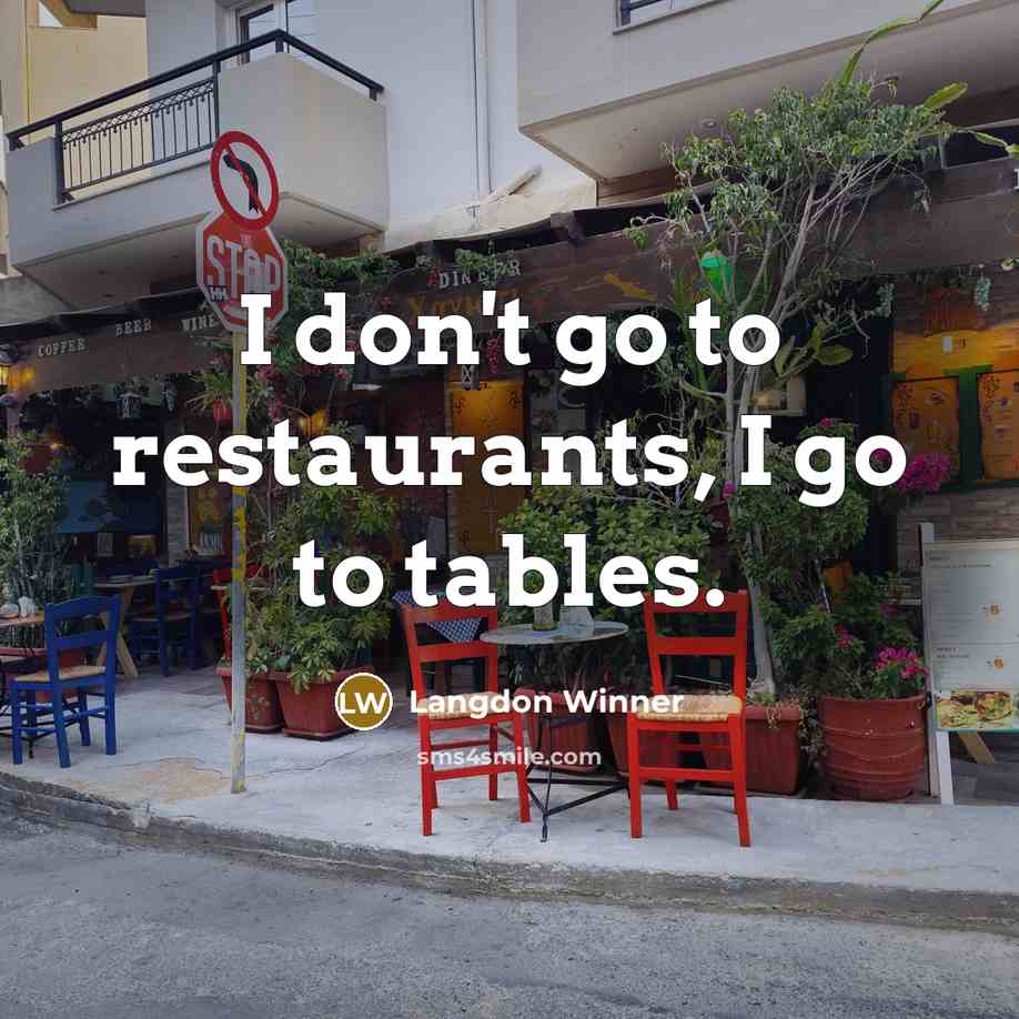 “I don't go to restaurants, I go to tables.…” quote by Langdon Winner