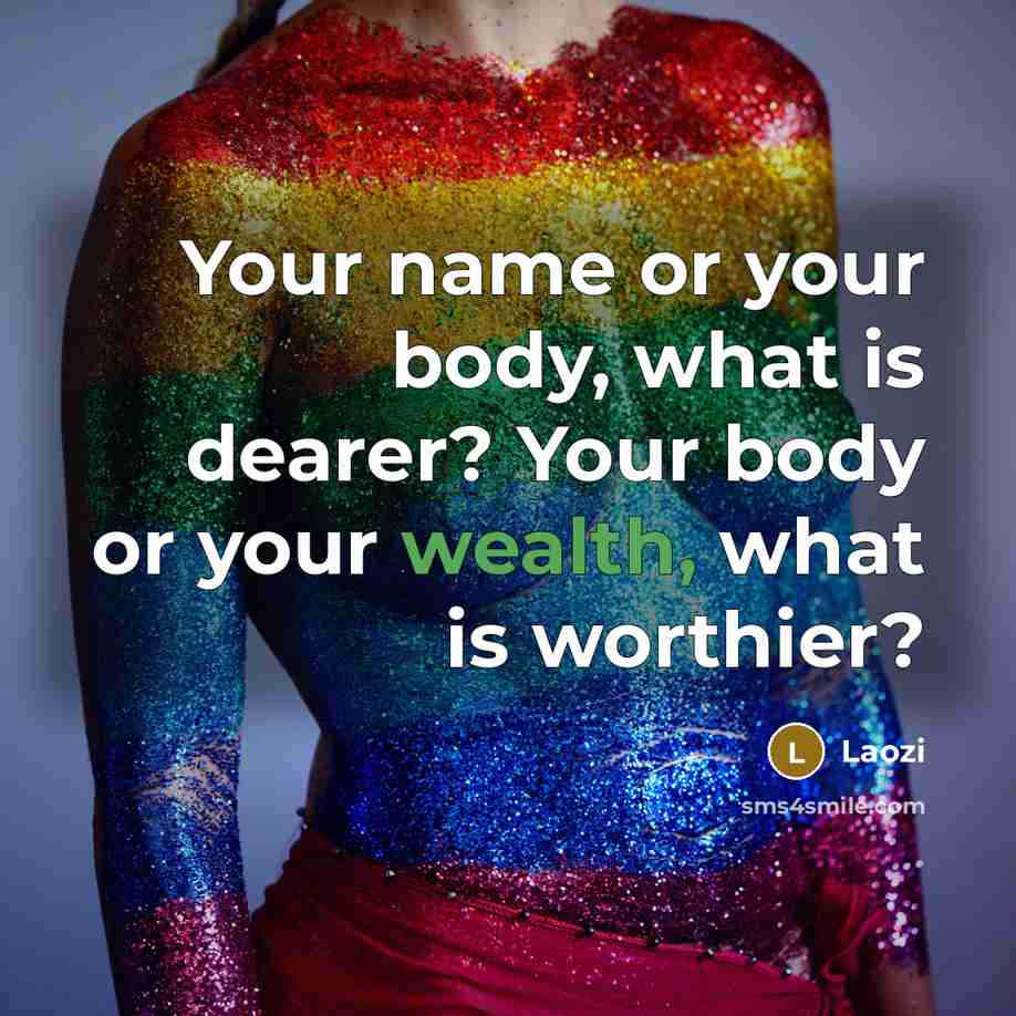“Your name or your body, what is dearer? Your body…” quote by Laozi