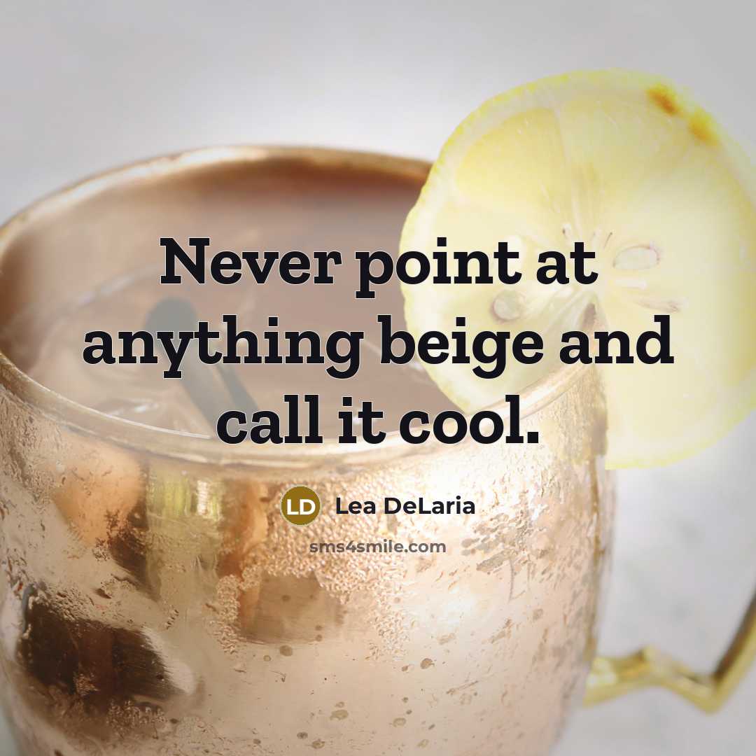 “Never point at anything beige and call it cool.” quote by Lea DeLaria
