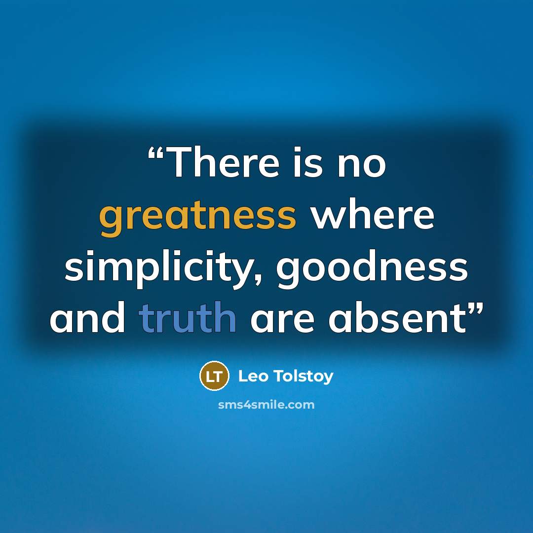 “There is no greatness where simplicity, goodness and truth are absent” quote by Leo Tolstoy