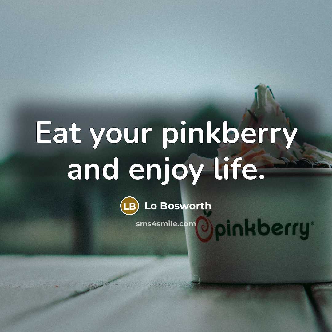 “Eat your pinkberry and enjoy life.…” quote by Lo Bosworth