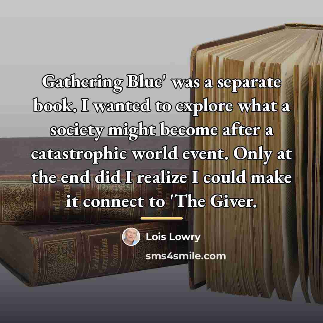 “Gathering Blue' was a separate book. I wanted to explore…” quote by Lois Lowry
