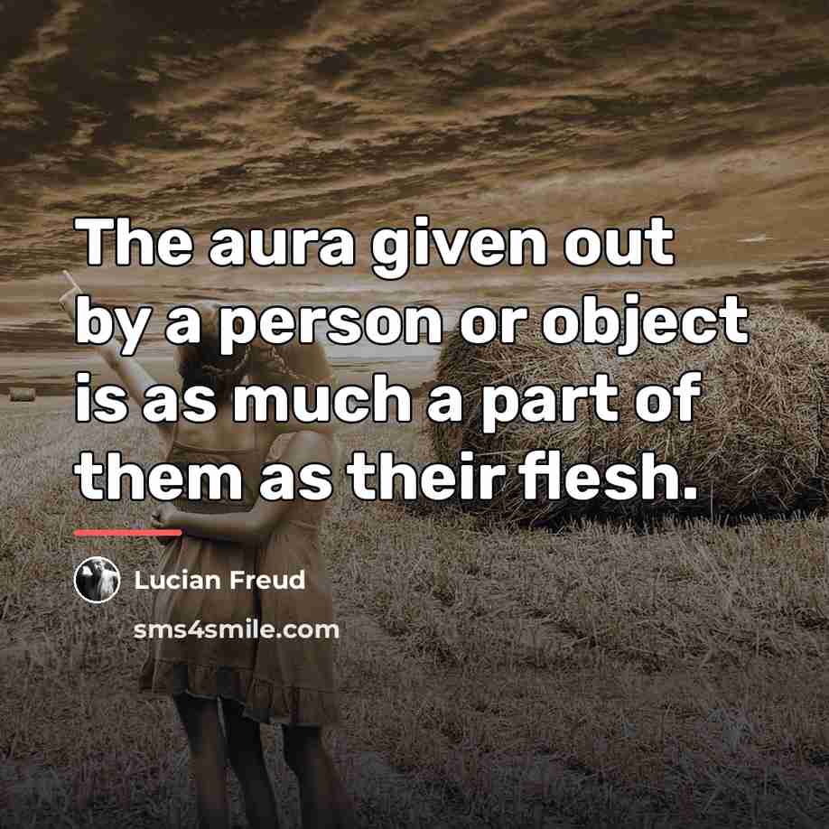 “The aura given out by a person or object is…” quote by Lucian Freud