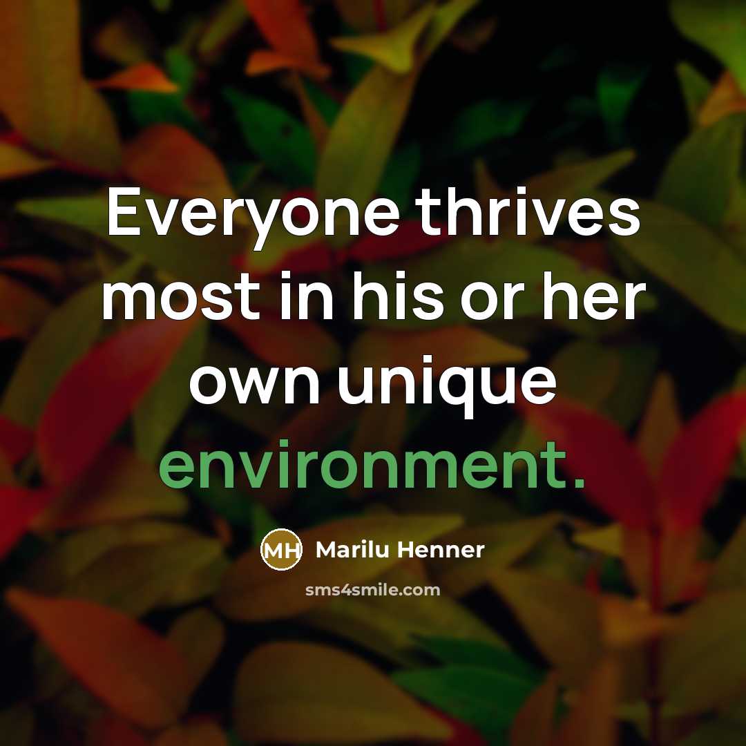 “Everyone thrives most in his or her own unique environment.…” quote by Marilu Henner