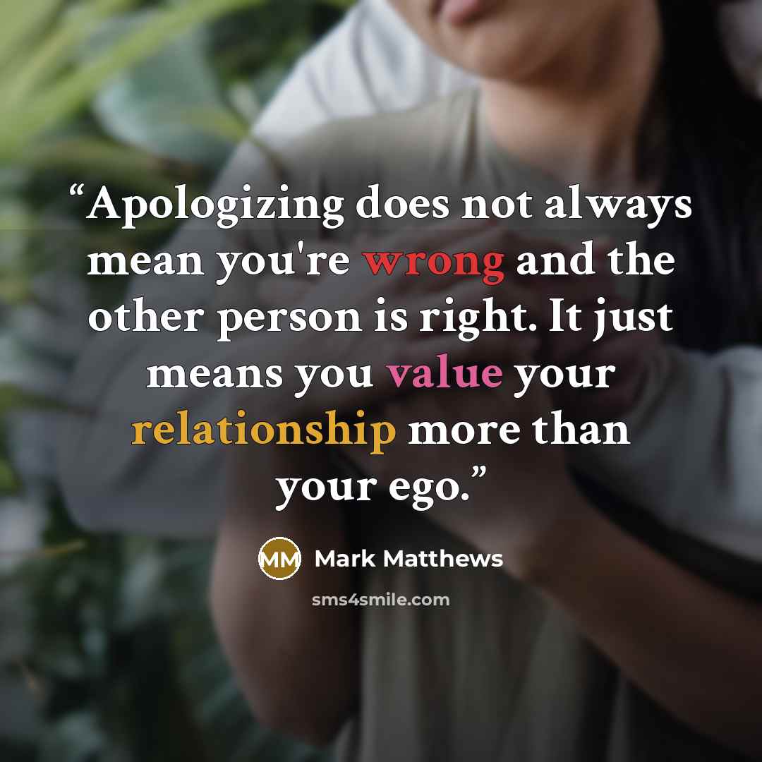 “Apologizing does not always mean you're wrong and the other person is right. It just means you value your relationship more than your ego.” quote by Mark Matthews