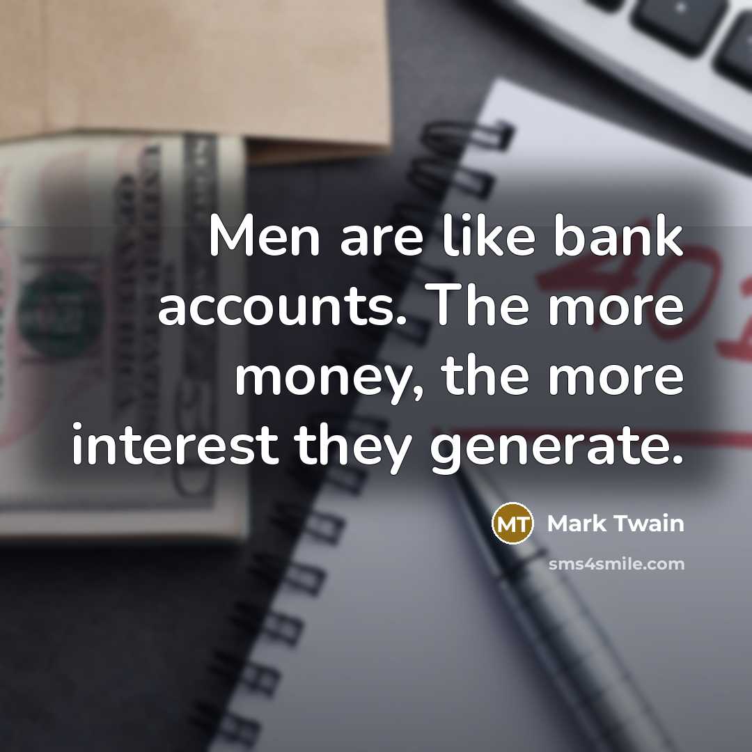 “Men are like bank accounts. The more money, the more…” quote by Mark Twain