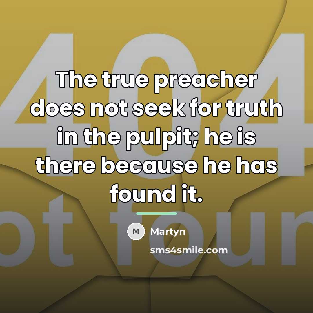 “The true preacher does not seek for truth in the…” quote by Martyn