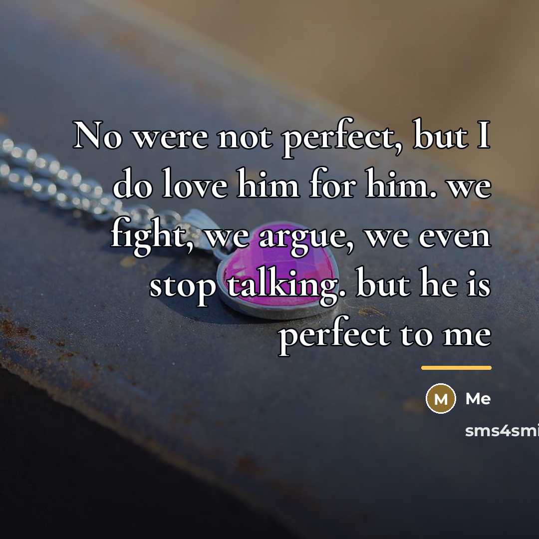 “No were not perfect, but I do love him for…” quote by Me