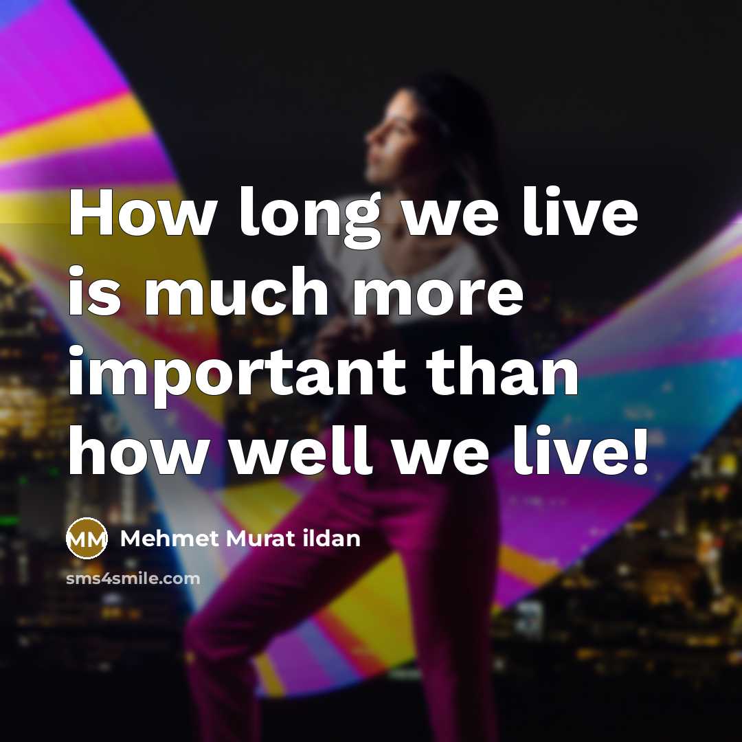 “How long we live is much more important than how…” quote by Mehmet Murat Ildan