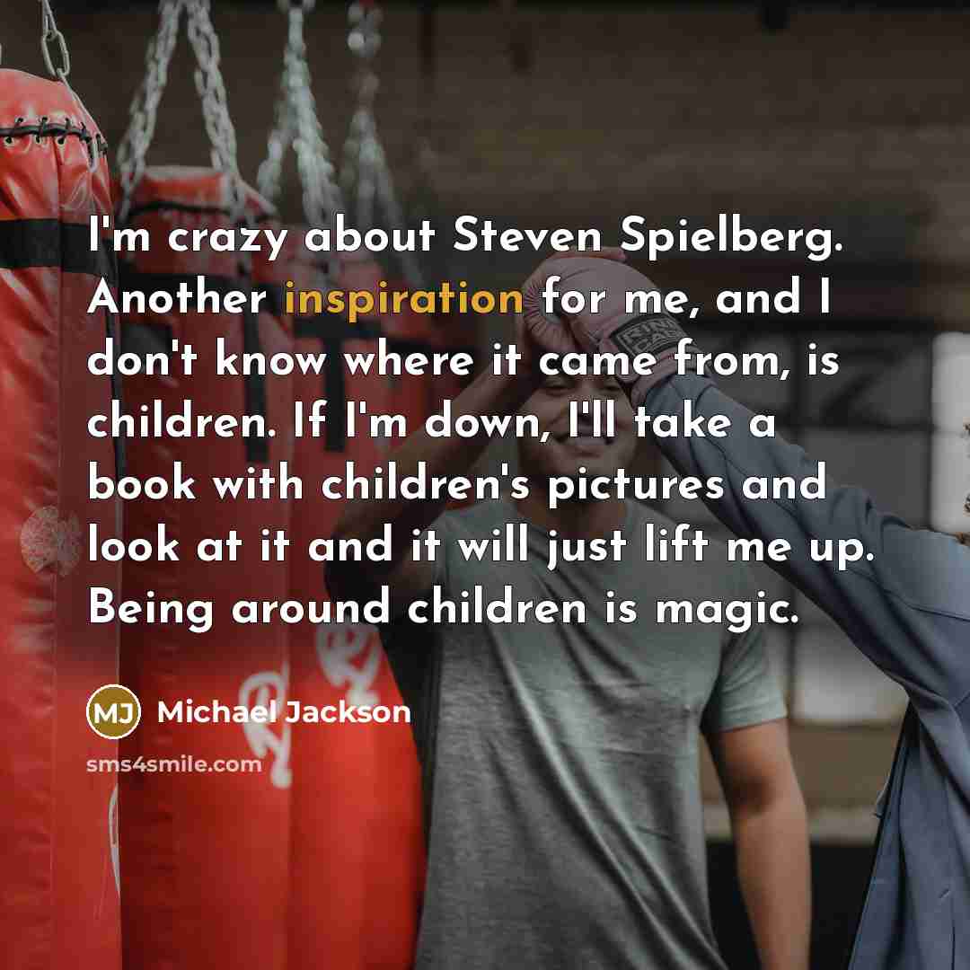 “I'm crazy about Steven Spielberg. Another inspiration for me, and…” quote by Michael Jackson