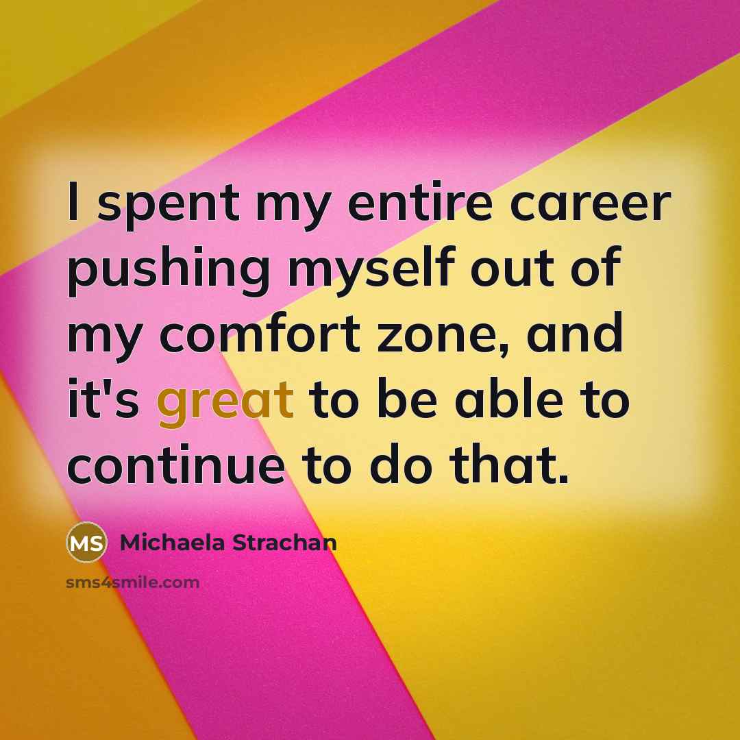“I spent my entire career pushing myself out of my…” quote by Michaela Strachan
