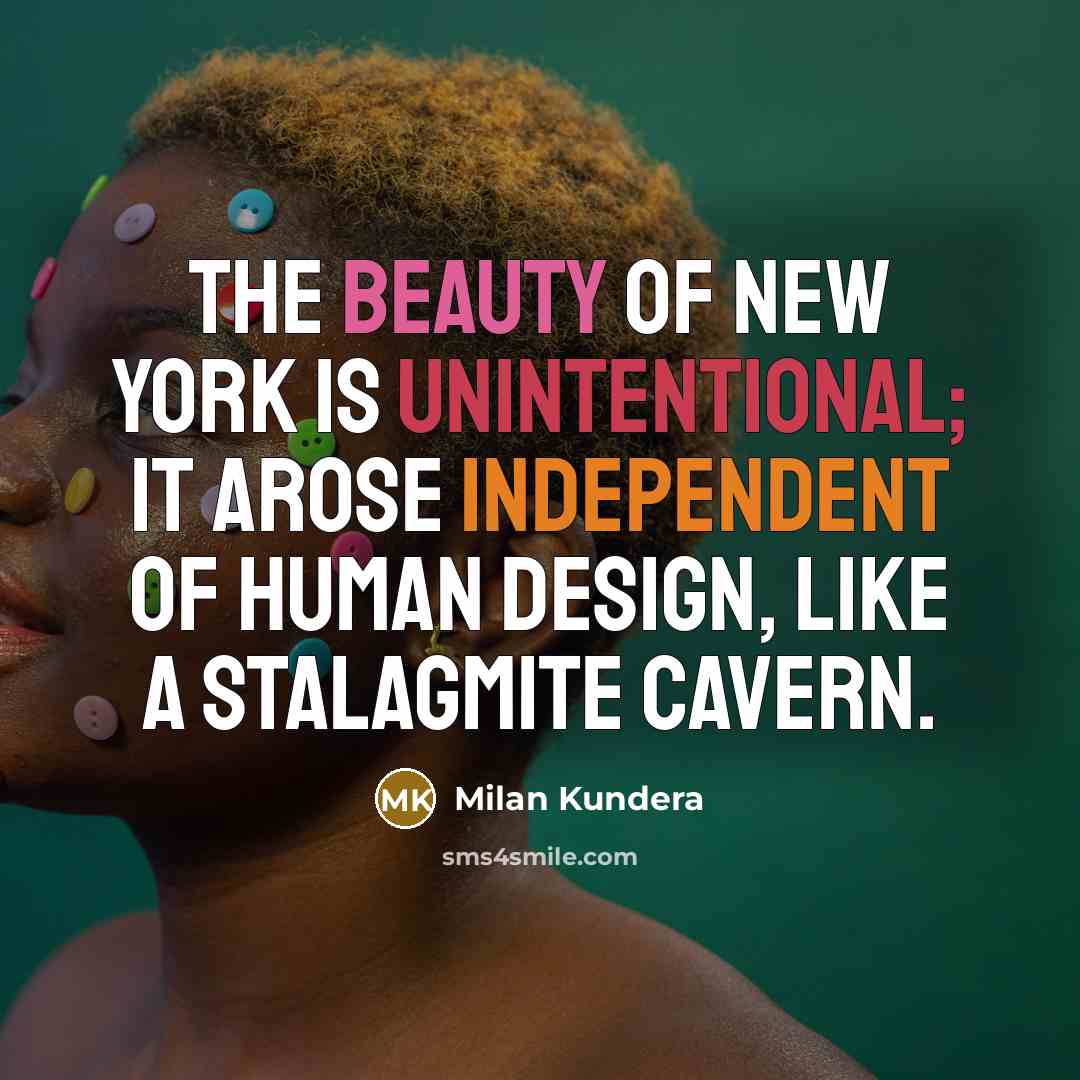 “The beauty of New York is unintentional; it arose independent…” quote by Milan Kundera