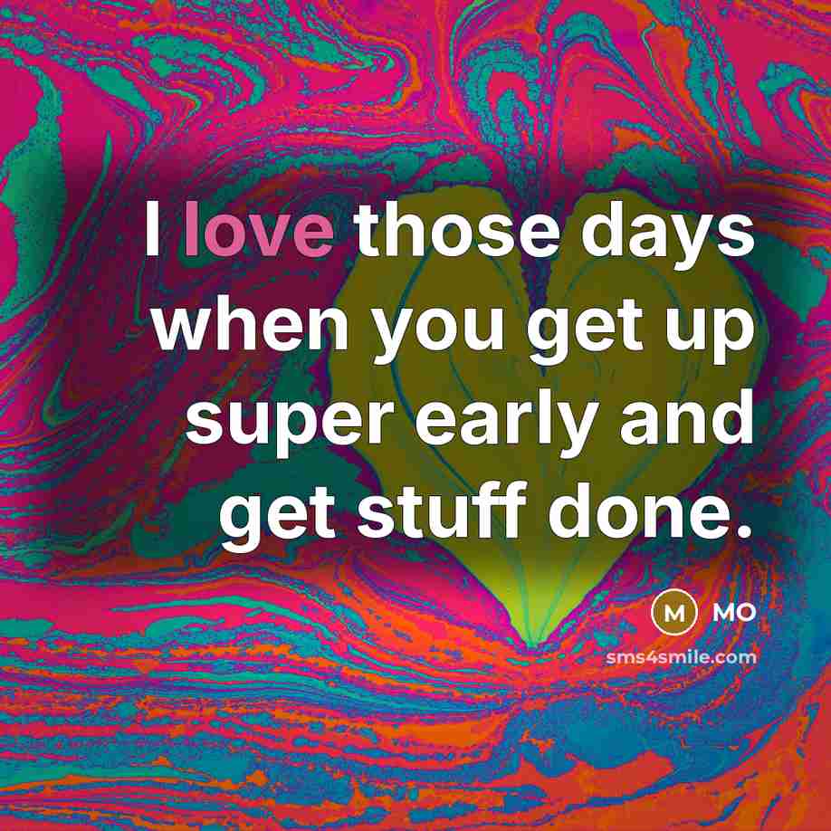 “I love those days when you get up super early…” quote by MO