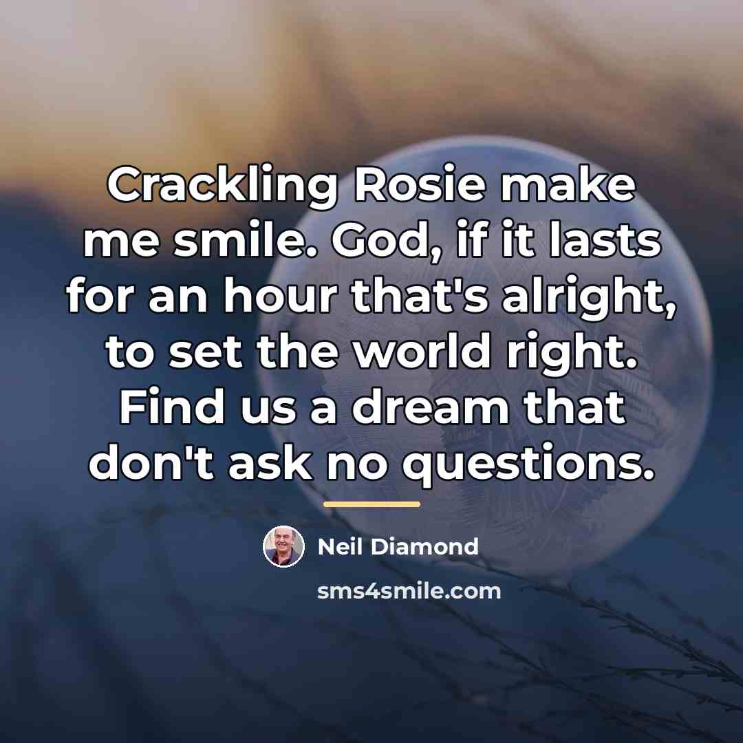 “Crackling Rosie make me smile. God, if it lasts for…” quote by Neil Diamond
