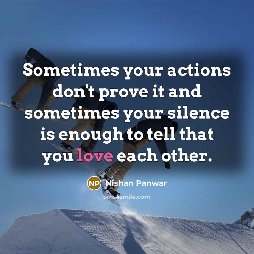 “Sometimes your actions don't prove it and sometimes your silence…” quote by Nishan Panwar