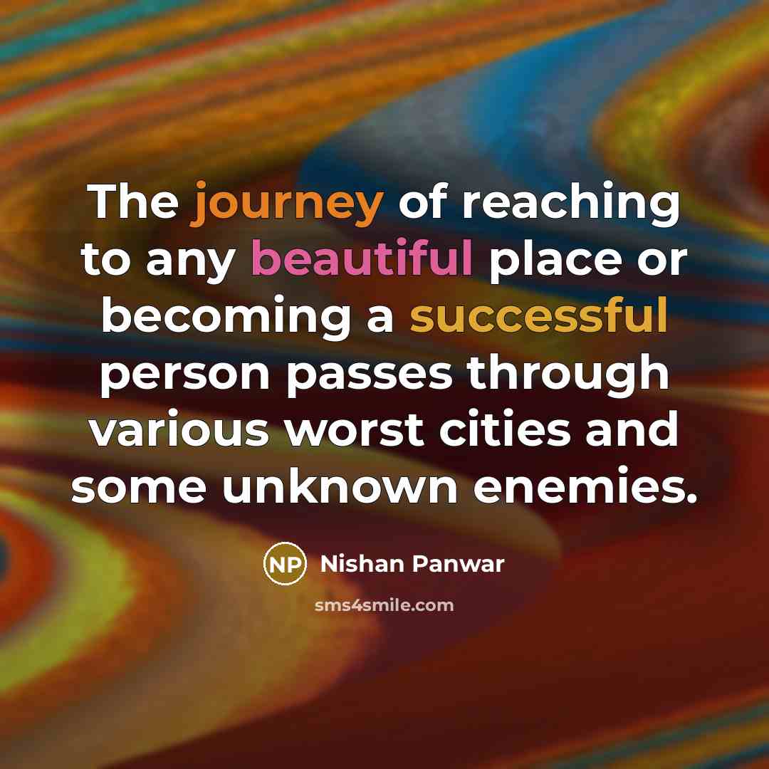 “The journey of reaching to any beautiful place or becoming a successful person passes through various worst cities and some unknown enemies.” quote by Nishan Panwar