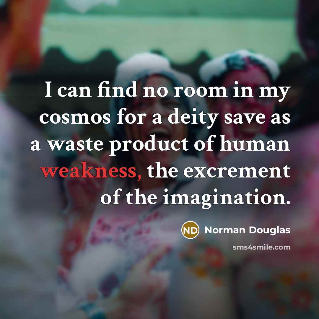 “I can find no room in my cosmos for a…” quote by Norman Douglas