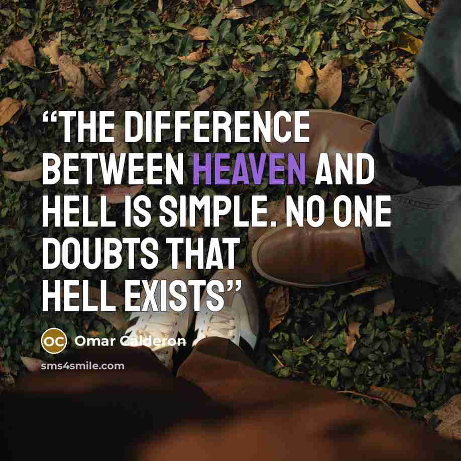 “the difference between heaven and hell is simple. no one doubts that hell exists” quote by Omar Calderon