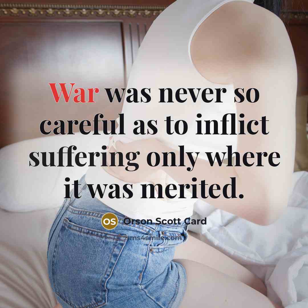 “War was never so careful as to inflict suffering only…” quote by Orson Scott Card
