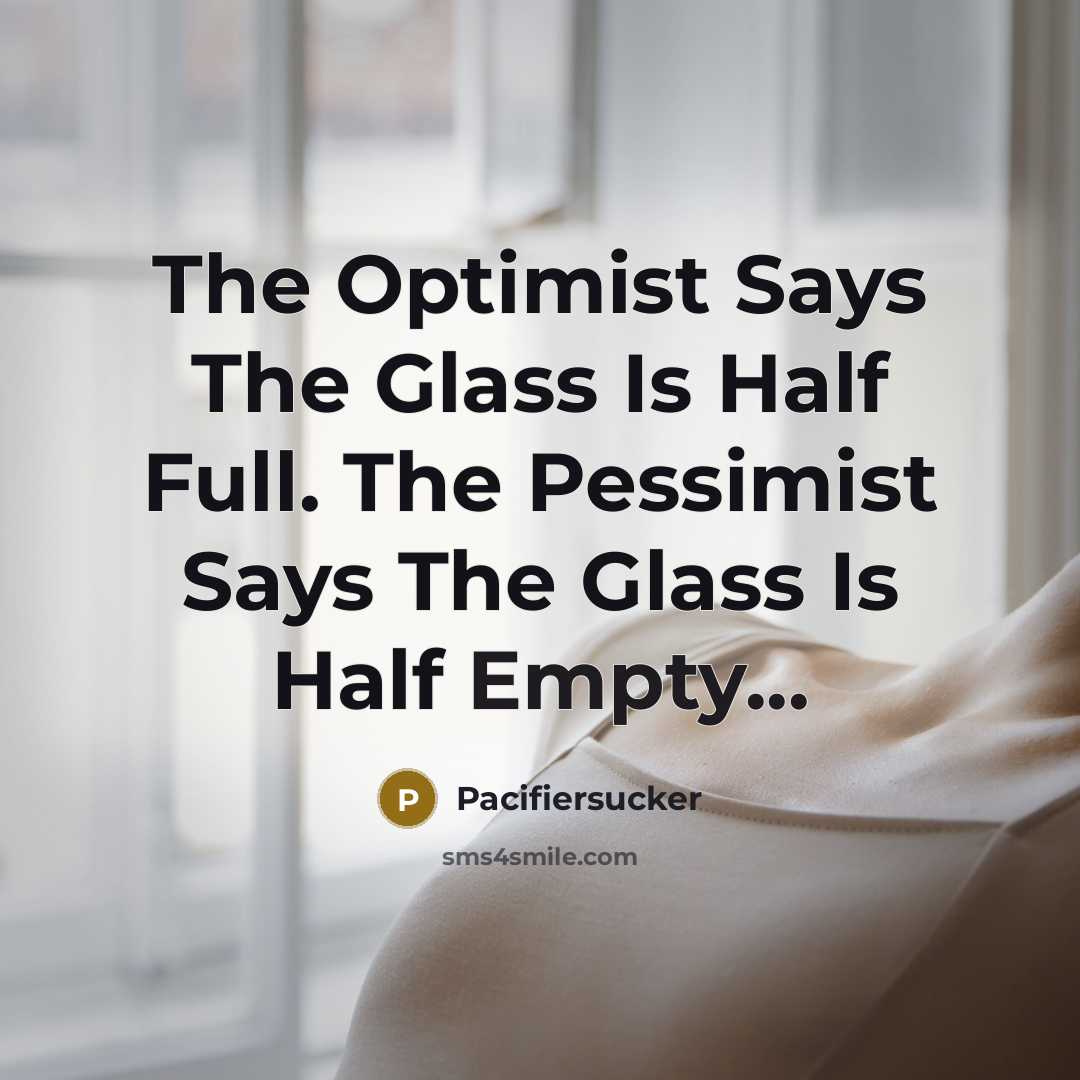 “The Optimist Says The Glass Is Half Full. The Pessimist…” quote by Pacifiersucker