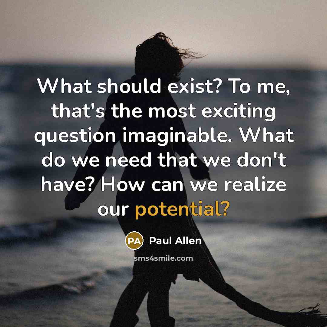 “What should exist? To me, that's the most exciting question…” quote by Paul Allen
