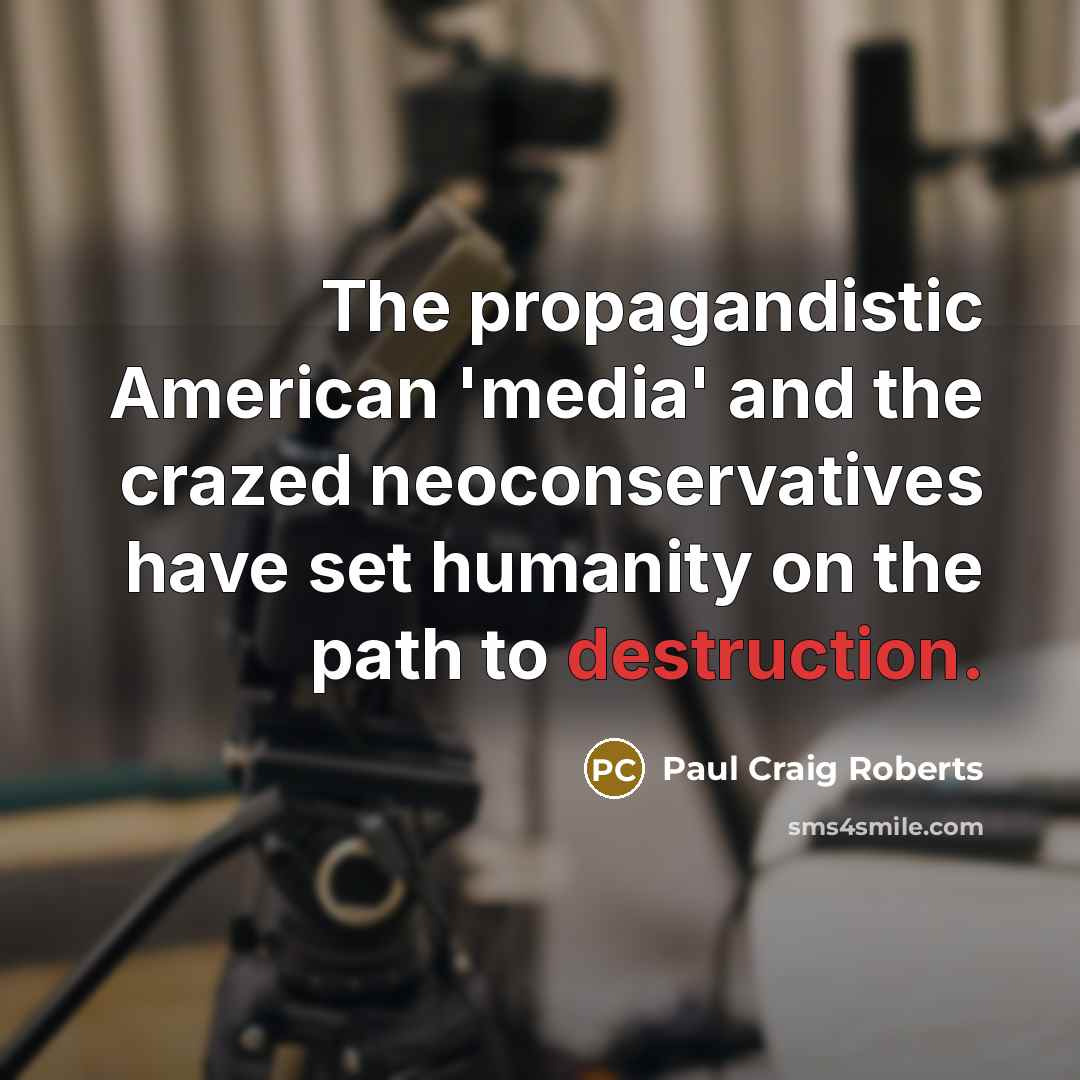 “The propagandistic American 'media' and the crazed neoconservatives have set…” quote by Paul Craig Roberts
