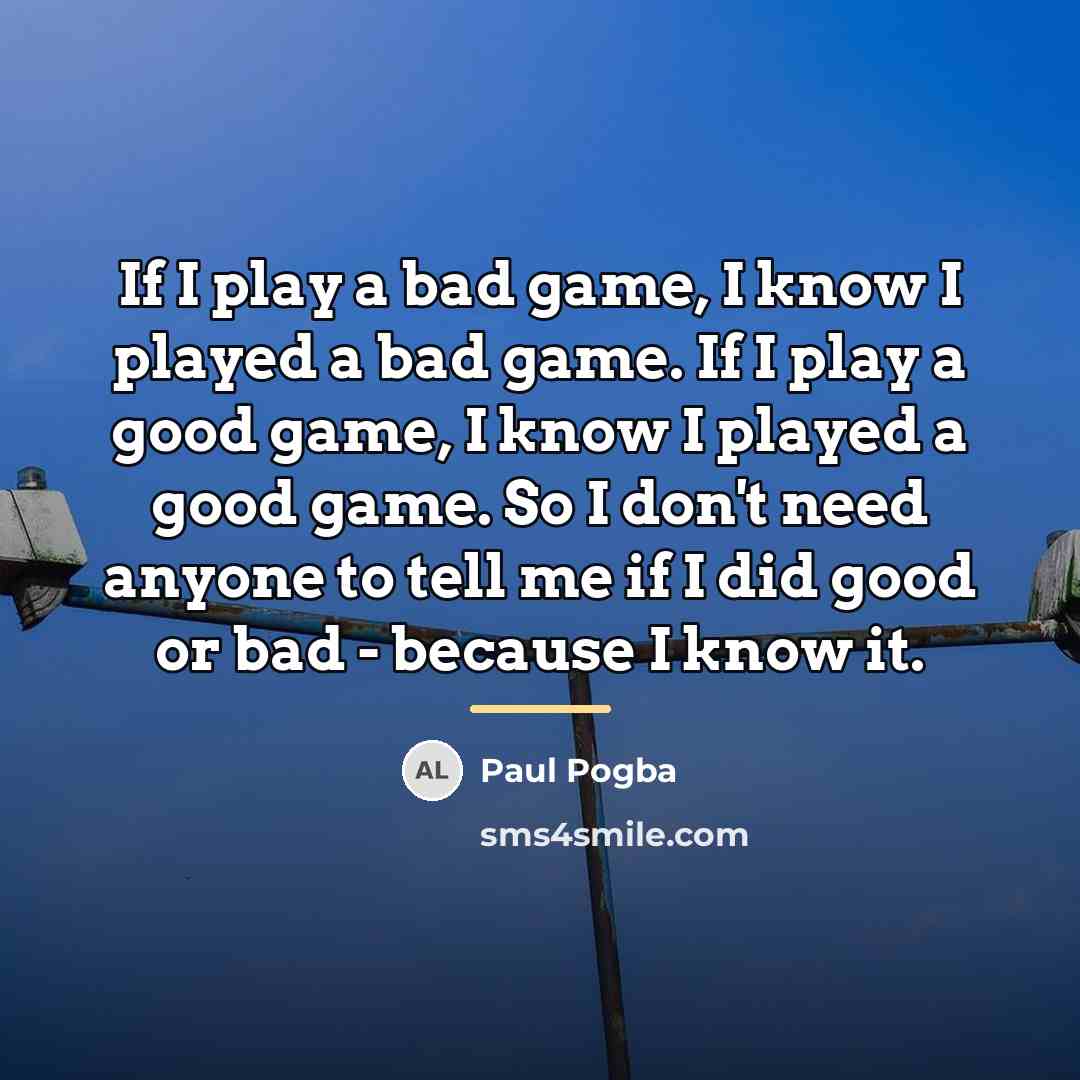 “If I play a bad game, I know I played…” quote by Paul Pogba