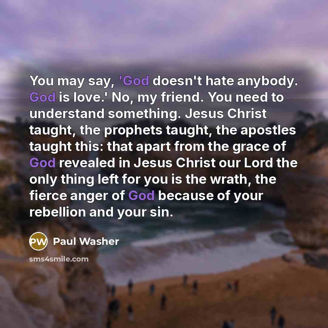 “You may say, 'God doesn't hate anybody. God is love.'…” quote by Paul Washer