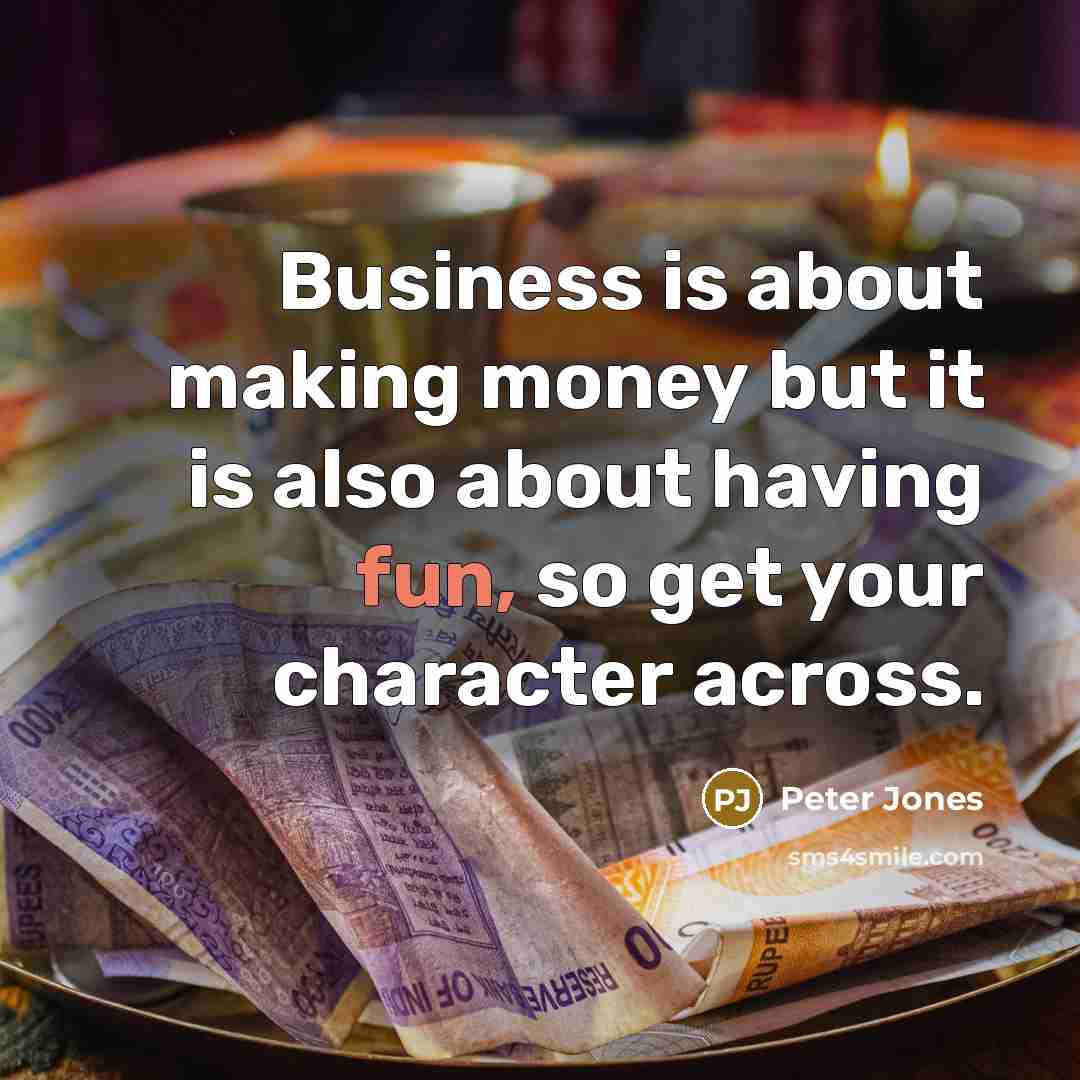 “Business is about making money but it is also about…” quote by Peter Jones