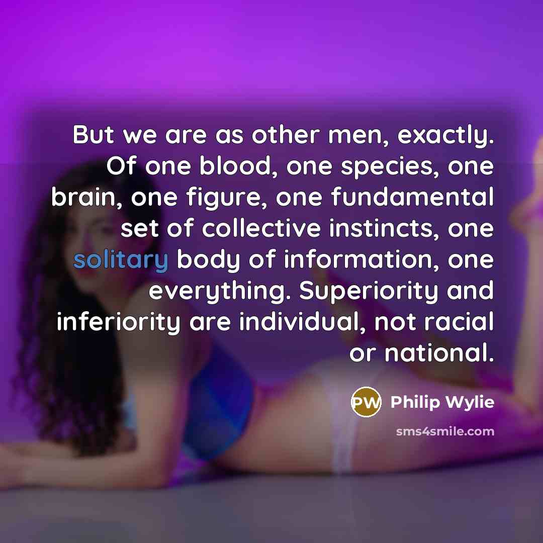“But we are as other men, exactly. Of one blood,…” quote by Philip Wylie