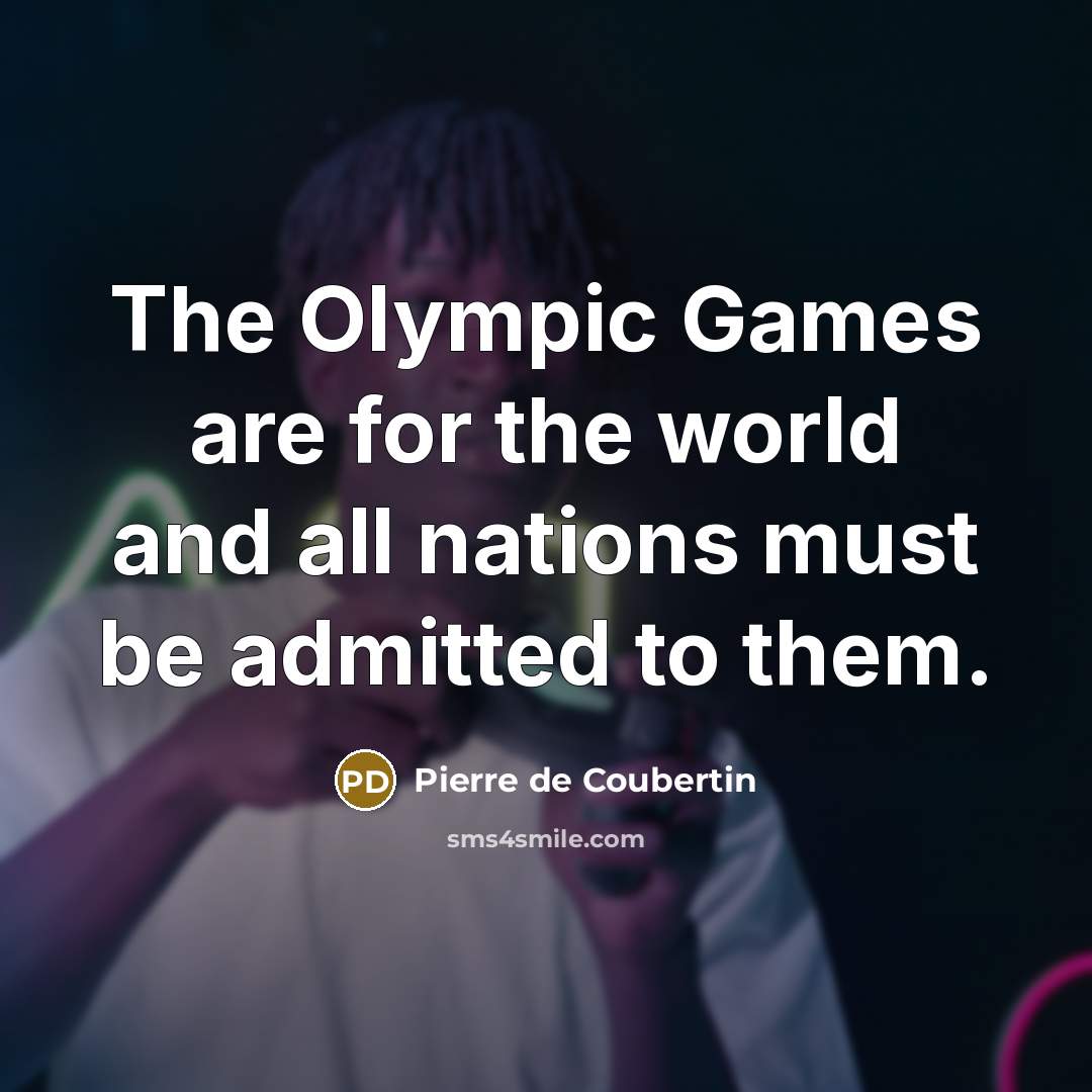 “The Olympic Games are for the world and all nations…” quote by Pierre de Coubertin