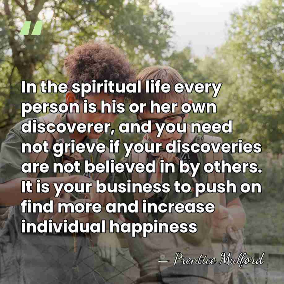 In the spiritual life every person is his or her own discoverer,&hellip; - Prentice Mulford