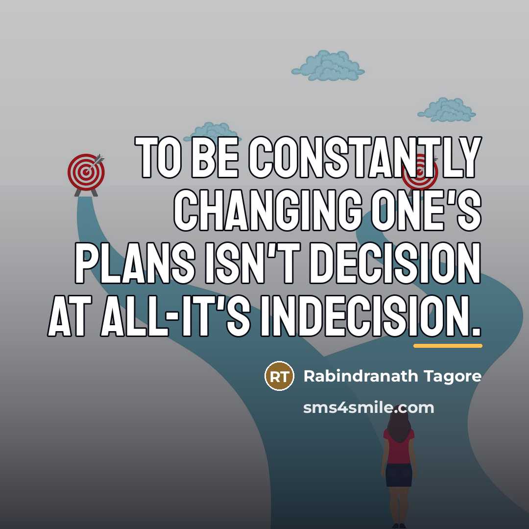 “To be constantly changing one's plans isn't decision at all-it's…” quote by Rabindranath Tagore
