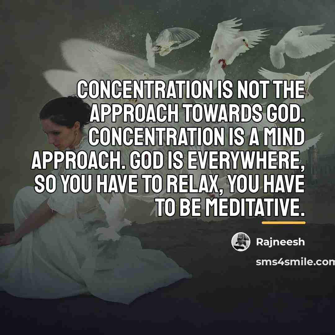 “Concentration is not the approach towards God. Concentration is a…” quote by Rajneesh