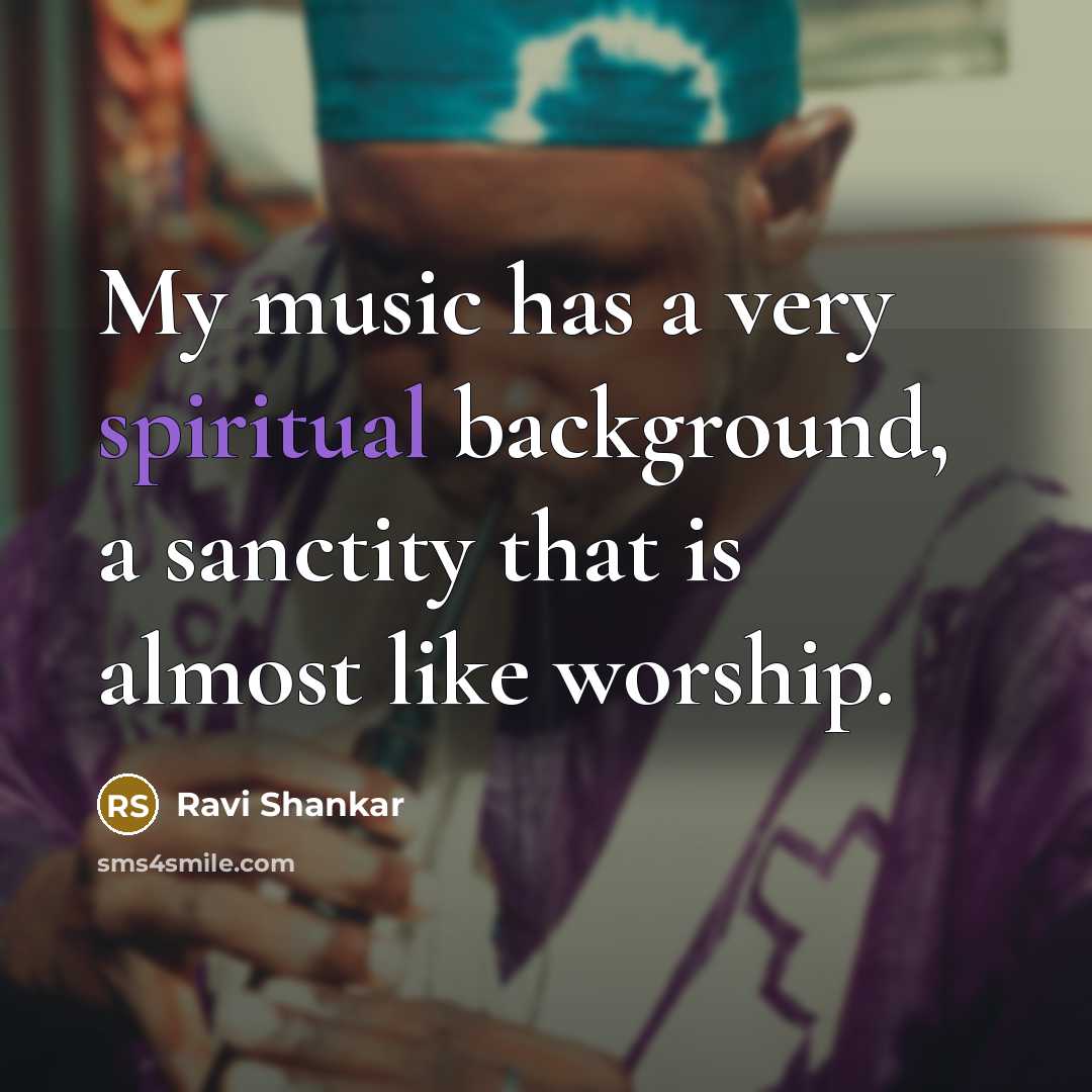 “My music has a very spiritual background, a sanctity that…” quote by Ravi Shankar