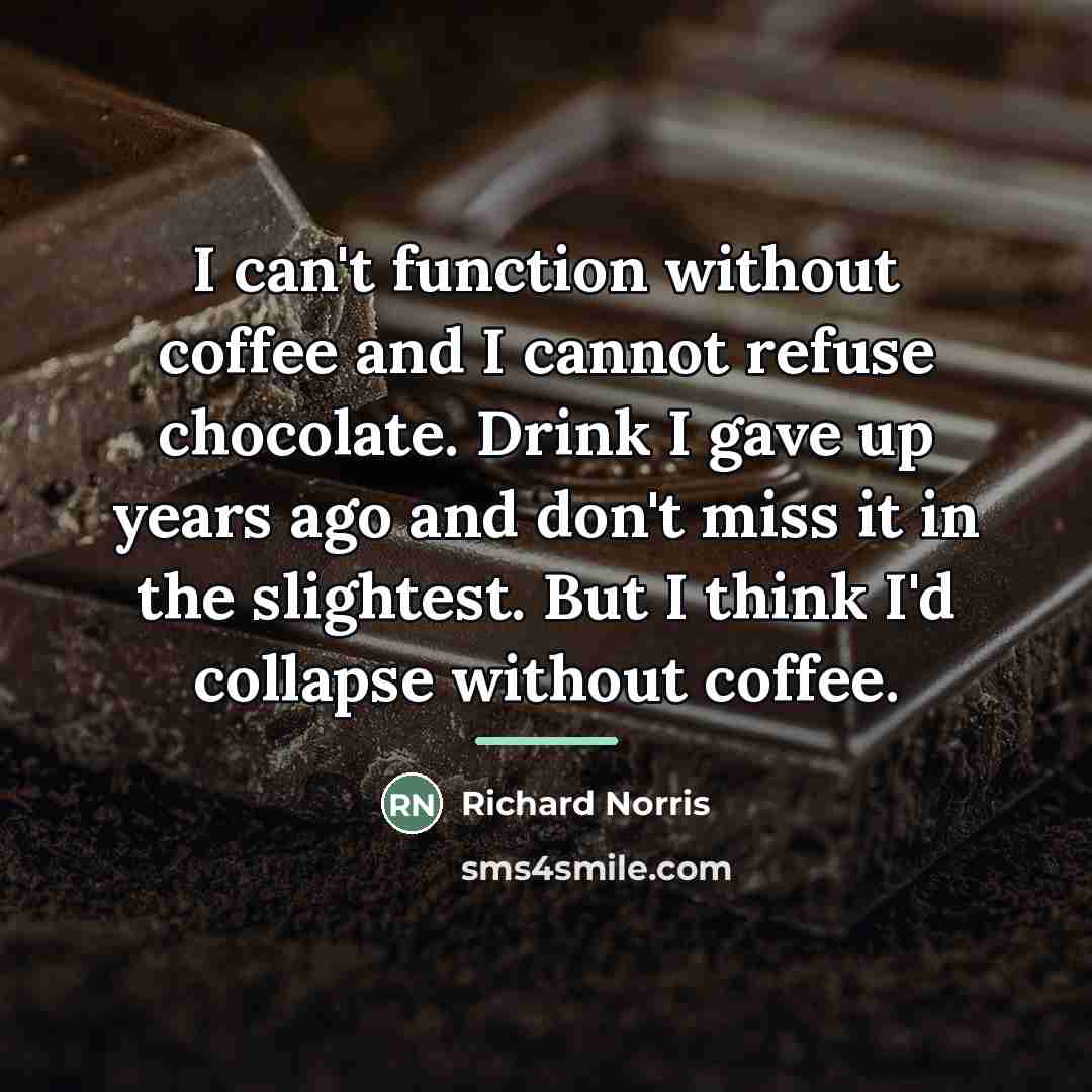 “I can't function without coffee and I cannot refuse chocolate.…” quote by Richard Norris