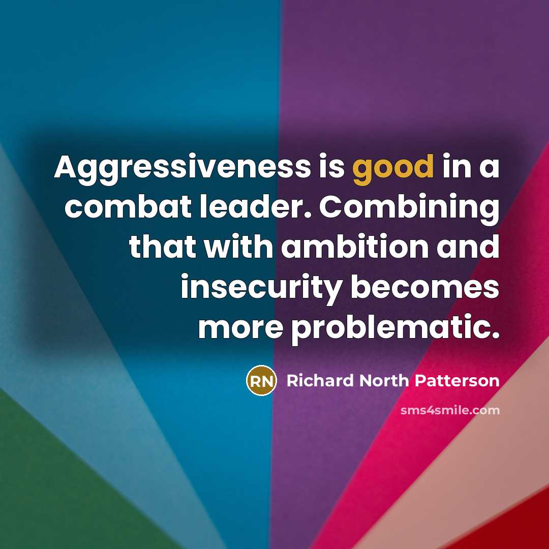 “Aggressiveness is good in a combat leader. Combining that with…” quote by Richard North Patterson