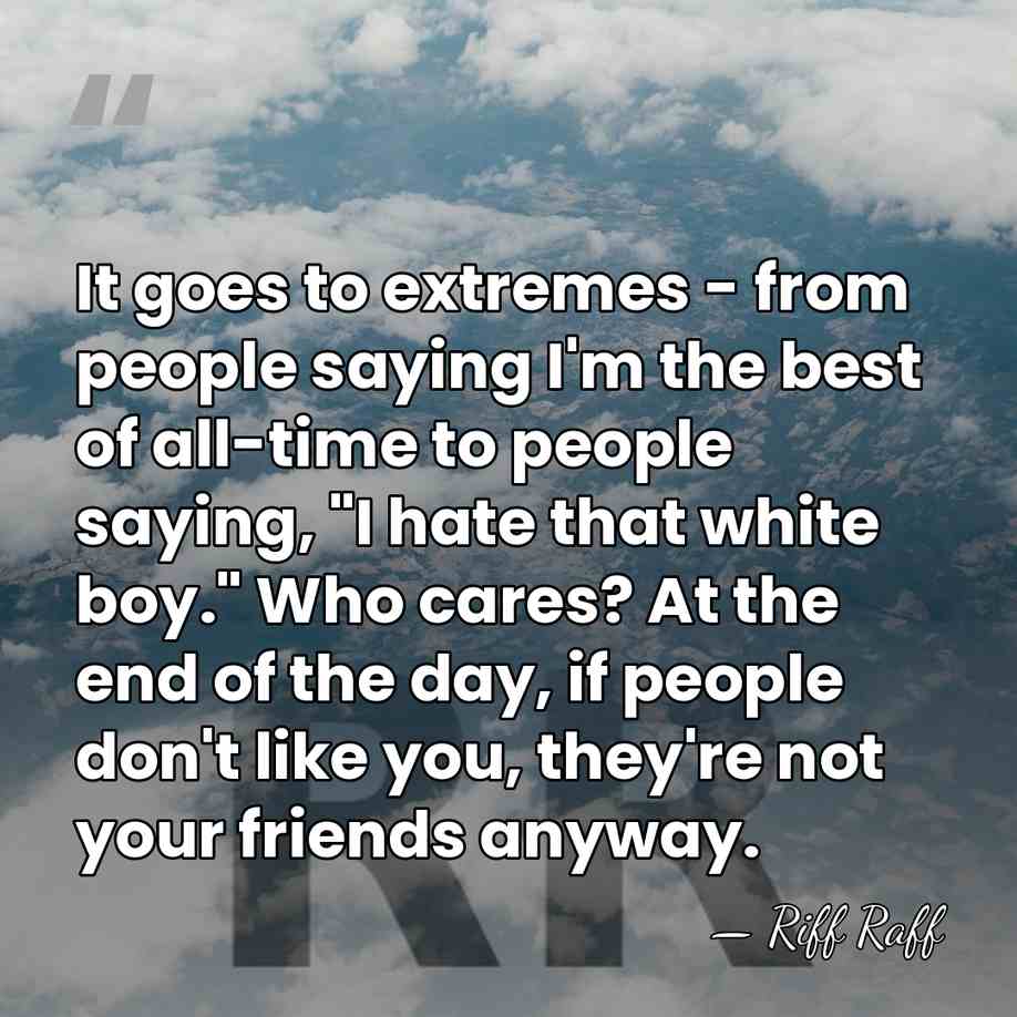 It goes to extremes - from people saying I'm the best of&hellip; - Riff Raff
