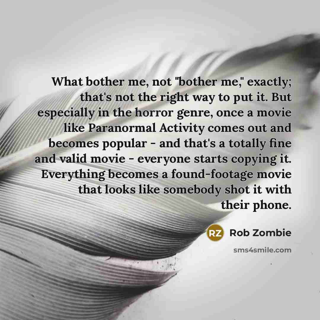 “What bother me, not "bother me," exactly; that's not the…” quote by Rob Zombie