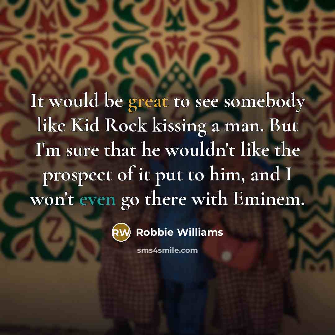 “It would be great to see somebody like Kid Rock…” quote by Robbie Williams