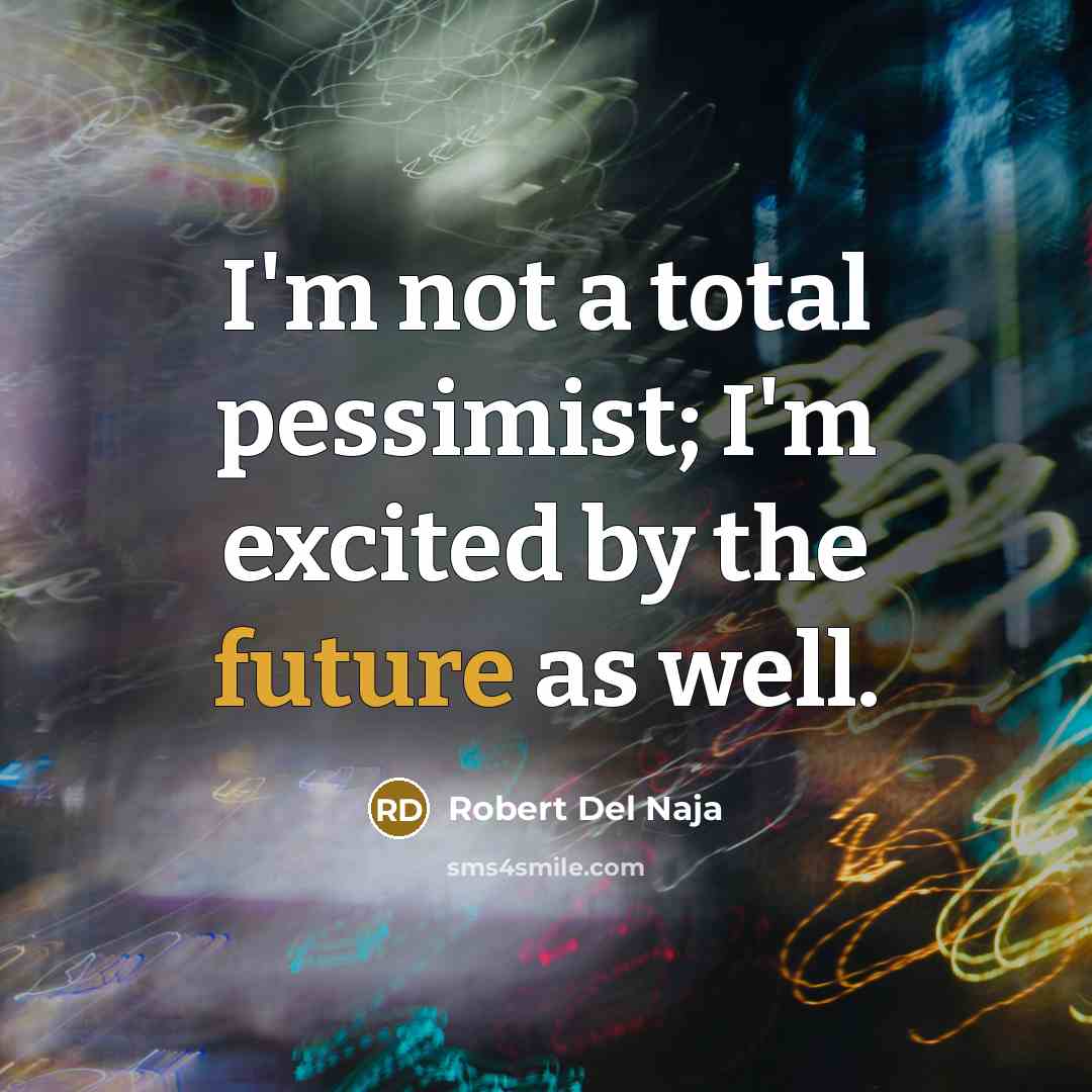 “I'm not a total pessimist; I'm excited by the future…” quote by Robert Del Naja