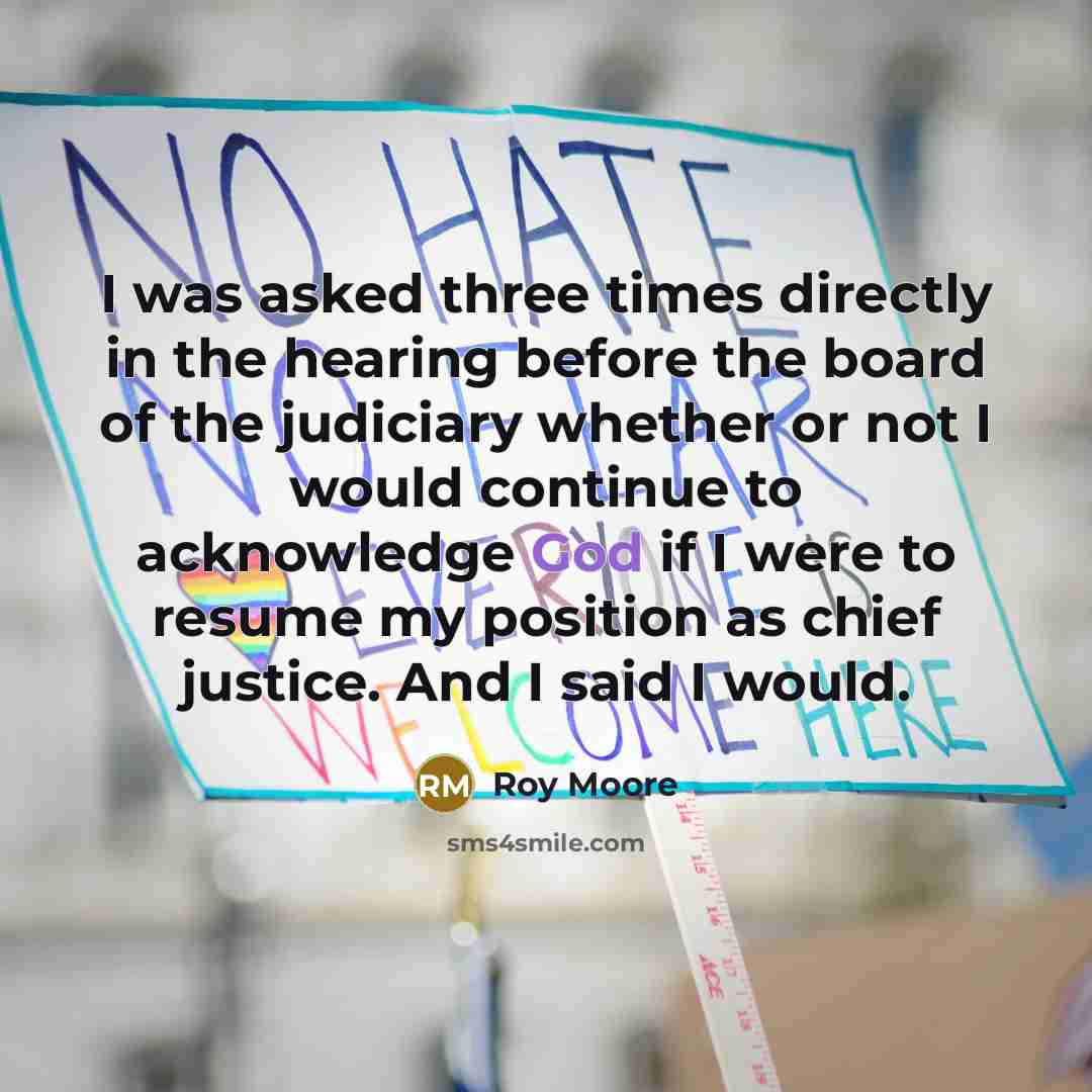 “I was asked three times directly in the hearing before…” quote by Roy Moore
