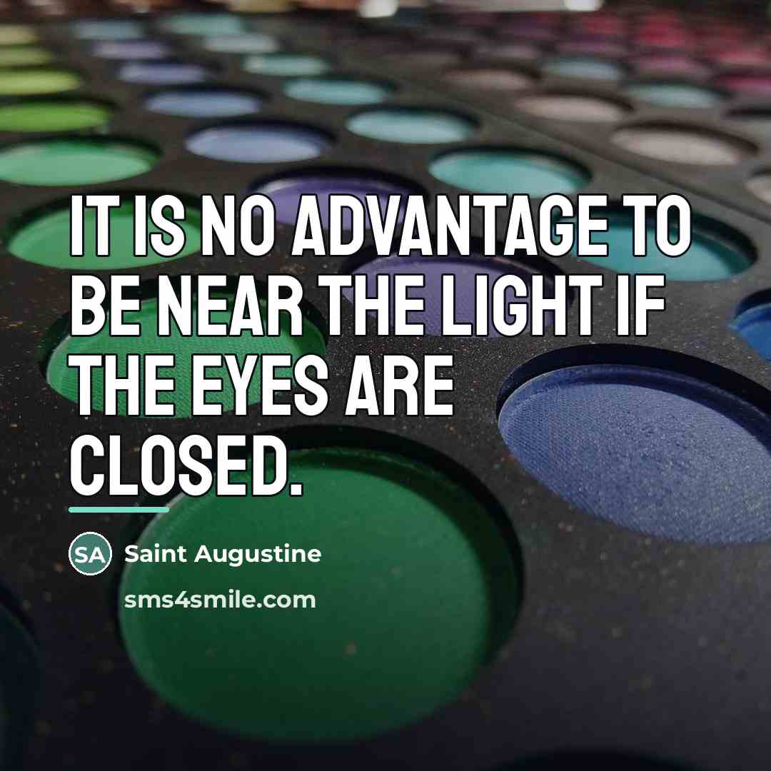 “It is no advantage to be near the light if…” quote by Saint Augustine