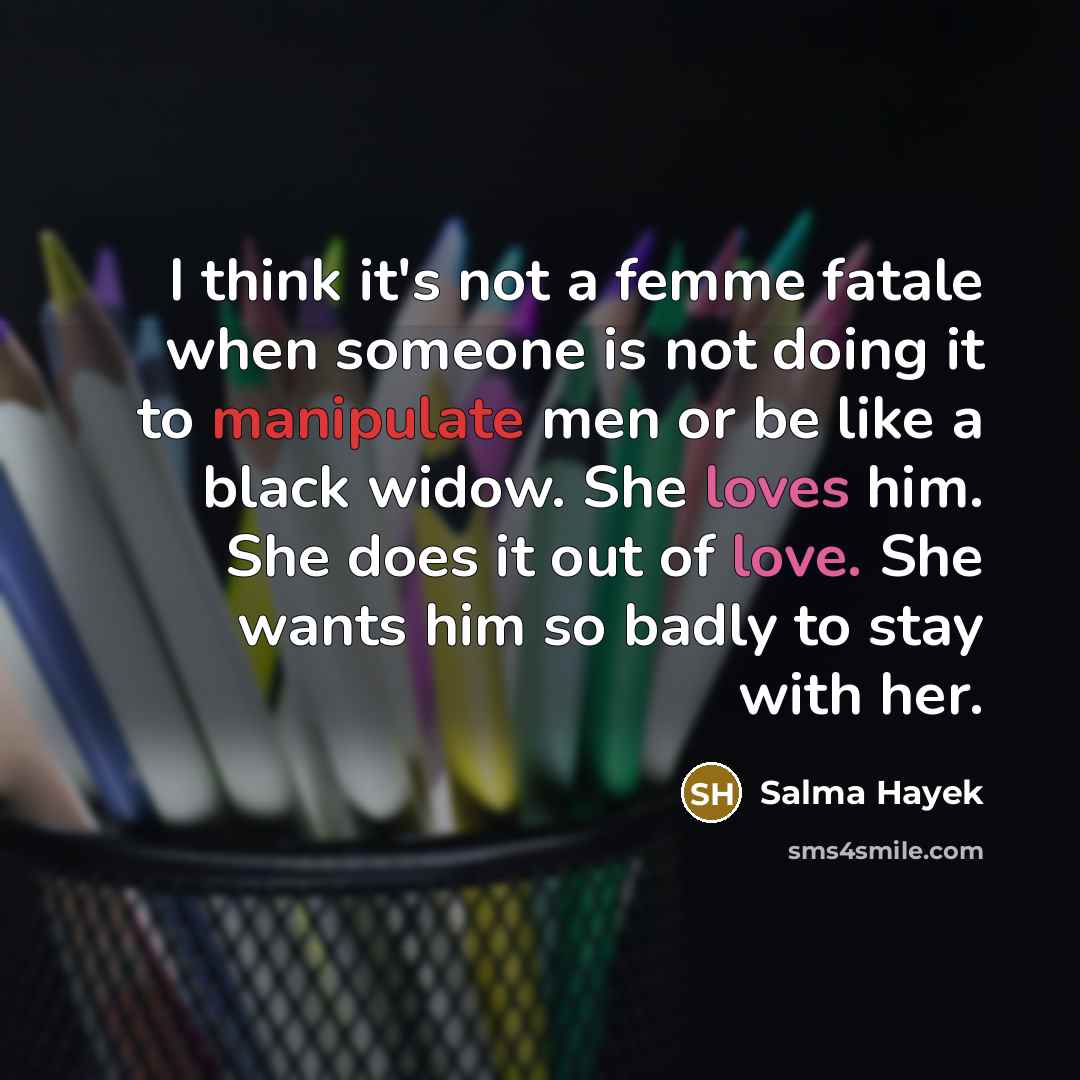 “I think it's not a femme fatale when someone is…” quote by Salma Hayek