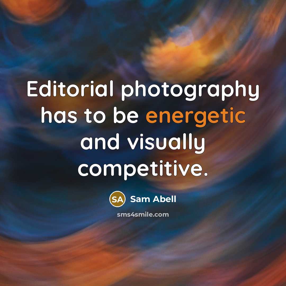 “Editorial photography has to be energetic and visually competitive.…” quote by Sam Abell