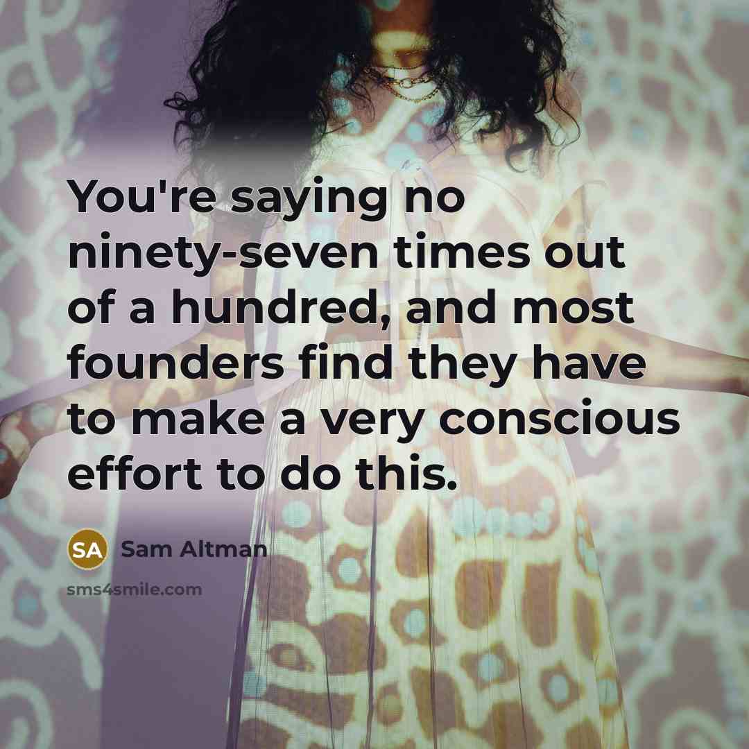 “You're saying no ninety-seven times out of a hundred, and…” quote by Sam Altman