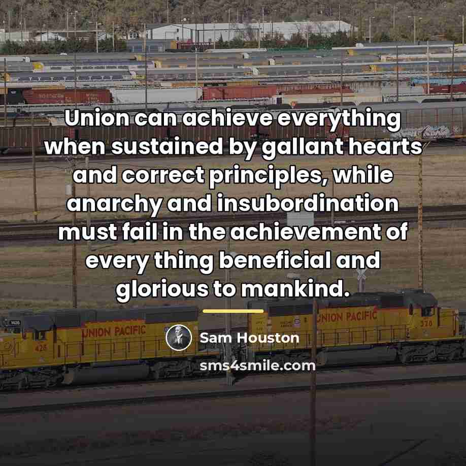 “Union can achieve everything when sustained by gallant hearts and…” quote by Sam Houston