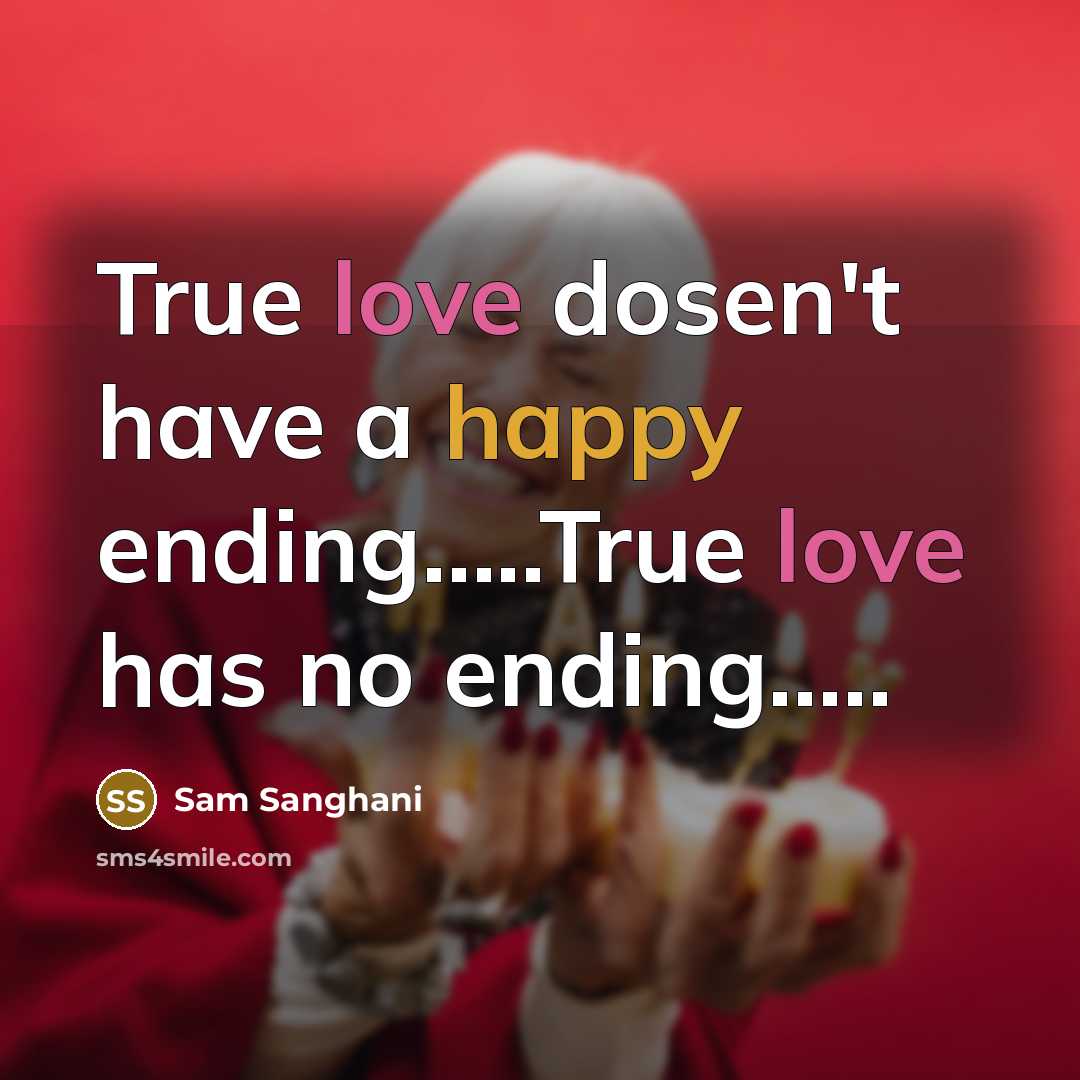 “True love dosen't have a happy ending…..True love has no ending…..” quote by Sam Sanghani